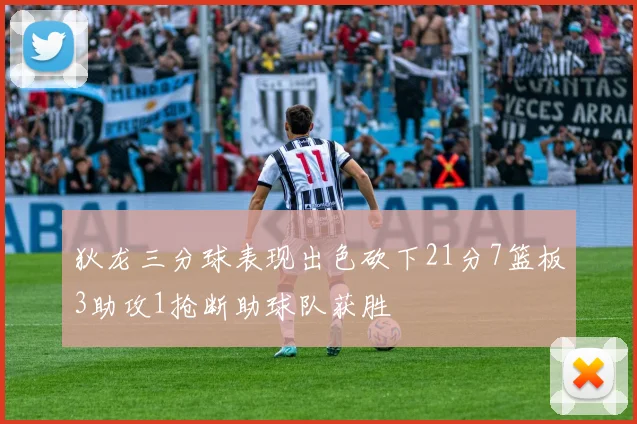 狄龙三分球表现出色砍下21分7篮板3助攻1抢断助球队获胜